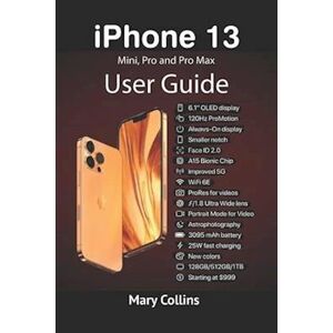 Mary Collins Iphone 13 User Guide : This Book Explores The Iphone 13 Mini, Pro And Pro Max.