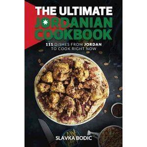 Slavka Bodic The Ultimate Jordanian Cookbook: 111 Dishes From Jordan To Cook Right Now