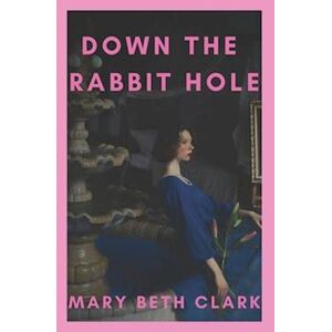 Mary Beth Clark Down The Rabbit Hole