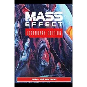 Saturnx10 Mass Effect Legendary Guide - Tips And Tricks