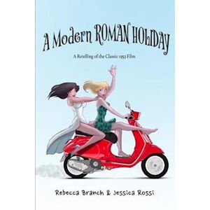 Rebecca Branch A Modern Roman Holiday: A Retelling Of The Classic 1953 Film