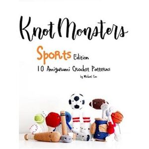 Michael Cao Knotmonsters: Sports Edition: 10 Amigurumi Crochet Patterns