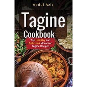Abdul Aziz Tagine Cookbook: Top Healthy And Delicious Moroccan Tagine Recipes
