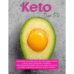 Olivia Oakes Keto Over 50: 2 Books In 1: Keto Diet For Women After 50 & Keto Chaffles Recipes Cookbook. The Ultimate Ketogenic And Low-Carb Collection You Need To
