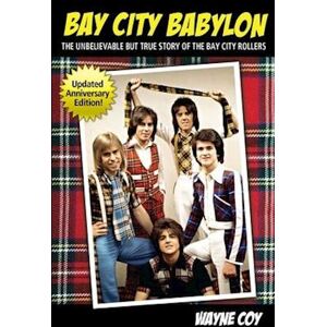 Wayne Coy Bay City Babylon: The Unbelievable, But True Story Of The Bay City Rollers