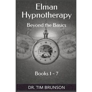 Dr. Tim Brunson Elman Hypnotherapy: Elman Hypnotherapy: Beyond The Basics - Book 1-7