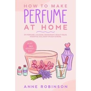 Anne Robinson How To Make Perfume At Home