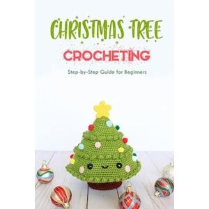 Ulisha Thompson Christmas Tree Crocheting : Step-By-Step Guide For Beginners: Gift For Christmas