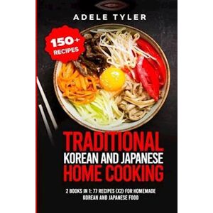 Adele Tyler Traditional Korean And Japanese Home Cooking: 2 Books In 1: 77 Recipes (X2) For Homemade Korean And Japanese Food
