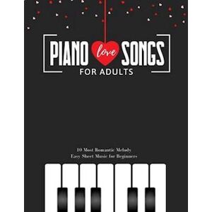 Alicja Urbanowicz Piano Love Songs For Adults - 10 Most Romantic Melody * Easy Sheet Music For Beginners: The Best Classical Love Pieces Ever * You Should Play * Weddin