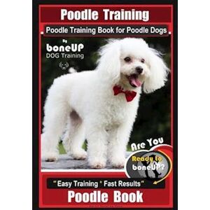 Karen Douglas Kane Poodle Training, Poodle Training Book For Poodle Dogs By Boneup Dog Training, Are You Ready To Bone Up? Easy Training * Fast Results, Poodle Book