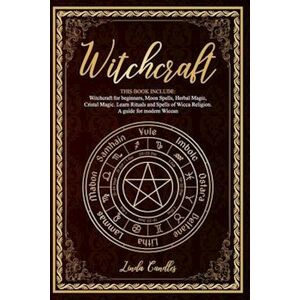 Linda Candles Witchcraft: This Book Include: Witchcraft For Beginners, Moon Spells, Herbal Magic, Cristal Magic. Learn Rituals And Spells Of Wicca Religion. A Guide