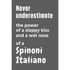 Wowpooch Press Never Underestimate The Power Of A Sloppy Kiss And A Wet Nose Of A Spinoni Italiano