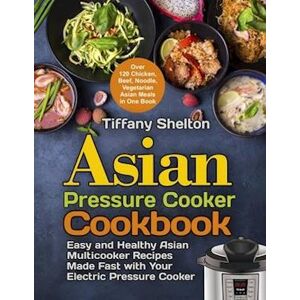 Tiffany Shelton Asian Pressure Cooker Cookbook