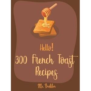 Brekker Hello! 300 French Toast Recipes