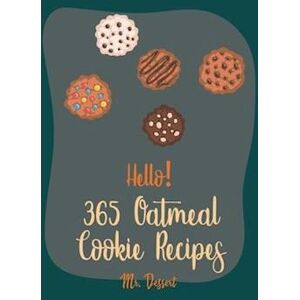 Dessert Hello! 365 Oatmeal Cookie Recipes