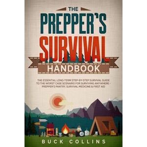 Buck Collins The Preppers Survival Handbook: The Essential Long Term Step-By-Step Survival Guide To The Worst Case Scenario For Surviving Anywhere - Prepper'S Pant