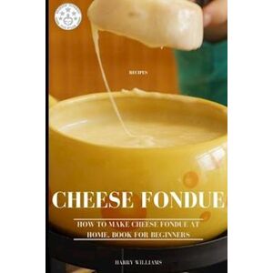 Harry Williams Cheese Fondue Fast & Easy. How To Make It At Home. Book For Beginners.