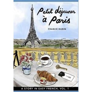 France Dubin Petit Déjeuner À Paris: A Story In Easy French With Translation, Vol. 1