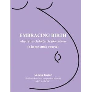 Taylor Embracing Birth: Wholistic Childbirth Education: How To Distinguish Between Birth And The Man-Made Baby Delivery System™