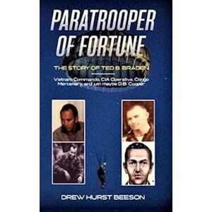 Drew Hurst Beeson Paratrooper Of Fortune: The Story Of Ted B. Braden - Vietnam Commando, Cia Operative, Congo Mercenary, And Just Maybe D.B. Cooper