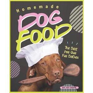 Ivy Hope Homemade Dog Food: The Best For Our Fur Babies