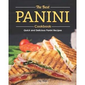 Ivy Hope The Best Panini Cookbook: Quick And Delicious Panini Recipes