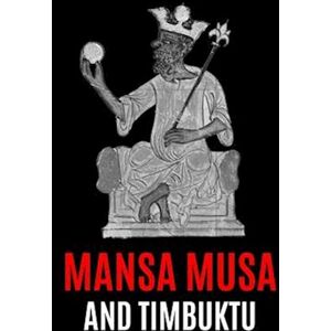 World Changing History Mansa Musa And Timbuktu : A Fascinating History From Beginning To End