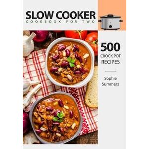 Sophie Summers Slow Cooker Cookbook For Two - 500 Crock Pot Recipes