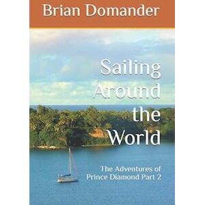 Brian Domander Sailing Around The World: The Adventures Of Prince Diamond Part 2