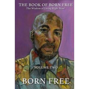 The Book Of Born Free - The Wisdom Of Living Right Now! Volume Two