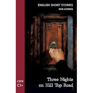 Rob Averies English Short Stories: Three Nights On Hill Top Road (Cefr Level C1+)