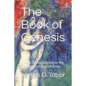 James D. Tabor The Book Of Genesis: A New Translation From The Transparent English Bible