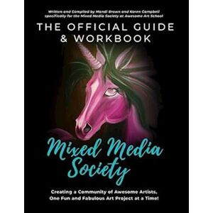 Karen Campbell The Official Guide And Workbook For The Mixed Media Society: Creating A Community Of Awesome Artists One Fun And Fabulous Art Project At A Time!