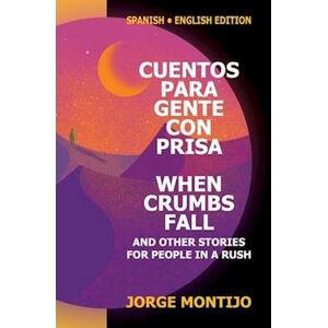 Jorge Montijo Cuentos Para Gente Con Prisa / When Crumbs Fall And Other Stories For People In A Rush: Bilingual Edition (Spanish / English)