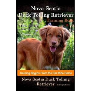 Doug K. Naiyn Nova Scotia Duck Tolling Retriever Training Book By D!G This Dog Training, Training Begins From The Car Ride Home, Nova Scotia Duck Tolling Retriever