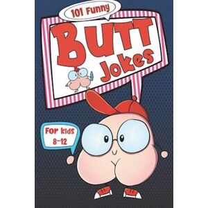 Kally Mayer 101 Funny Butt Jokes For Kids Ages 8-12