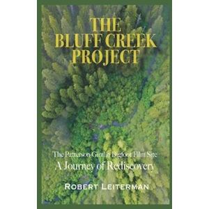 Pro-Ject The Bluff Creek Project: The Patterson-Gimlin Bigfoot Film Site A Journey Of Rediscovery