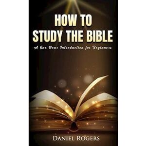 Daniel Rogers How To Study The Bible