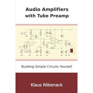 Klaus Röbenack Audio Amplifiers With Tube Preamp: Building Simple Circuits Yourself