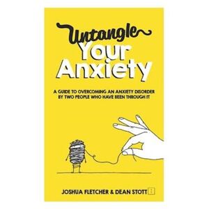 Joshua Fletcher Untangle Your Anxiety: A Guide To Overcoming An Anxiety Disorder By Two People Who Have Been Through It
