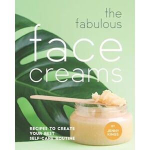 Jenny Kings The Fabulous Face Creams: Recipes To Create Your Best Self-Care Routine