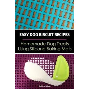 Christina Williger Easy Dog Biscuit Recipes - Homemade Dog Treats Using Silicone Baking Mats: Dog Treat Recipe Book   Baking Homemade Dog Cookies With Silicone Molds