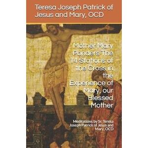 Teresa Joseph Of Jesus and Mary Ocd Mother Mary Ponders The 14 Stations Of The Cross In The Experience Of Mary, Our Blessed Mother