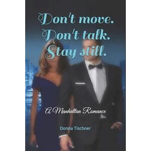 Donna Tischner Don'T Move. Don'T Talk. Stay Still.: A Manhattan Romance
