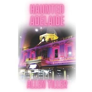 Allen Tiller Haunted Adelaide