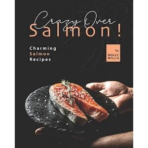 Molly Mills Crazy Over Salmon!: Charming Salmon Recipes