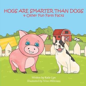 Kalie Lyn Hogs Are Smarter Than Dogs: & Other Fun Farm Facts