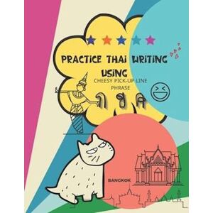 Adisak Mapho Practice Thai Writing Using Cheesy Thai Pick-Up Line Phrase: Learning Thai Language Extremely Fast And Stress-Free Using A Great Collection Of Success