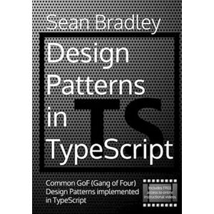 Sean Bradley Design Patterns In Typescript: Common Gof (Gang Of Four) Design Patterns Implemented In Typescript